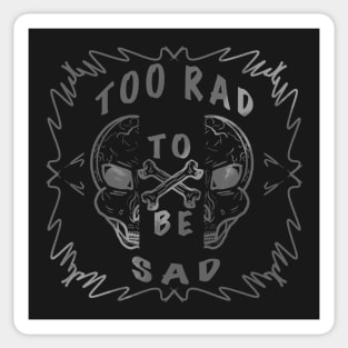 TOO RAD TO BE SAD Sticker